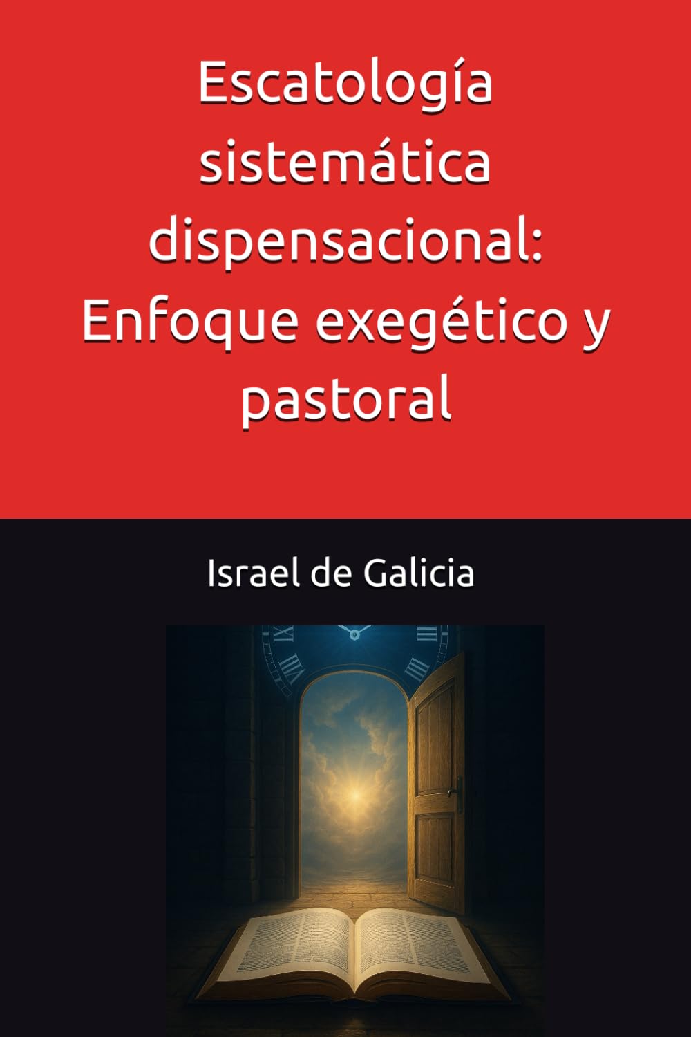 Escatología sistemática dispensacional: Enfoque exegético y pastoral