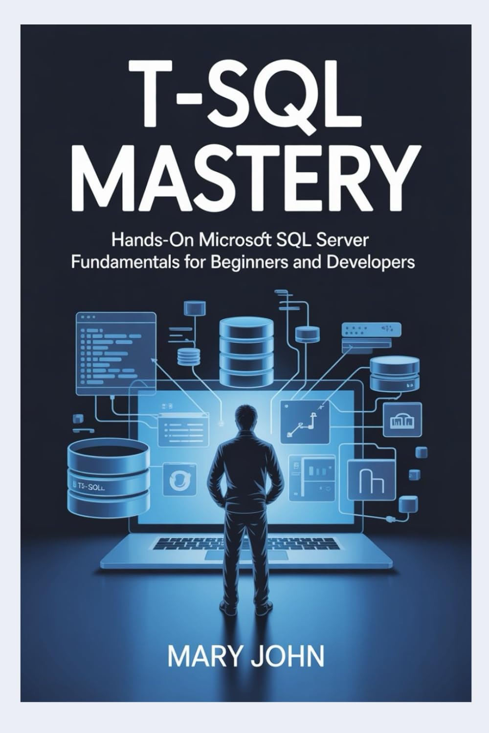 T-SQL Mastery: Hands-On Microsoft SQL Server Fundamentals for Beginners and Developers