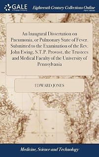 An Inaugural Dissertation on Pneumonia, or Pulmonary State of Fever. Submitted to the Examination of the Rev. John Ewing, S.T.P. Provost, the Trustees ... Faculty of the University of Pennsylvania
