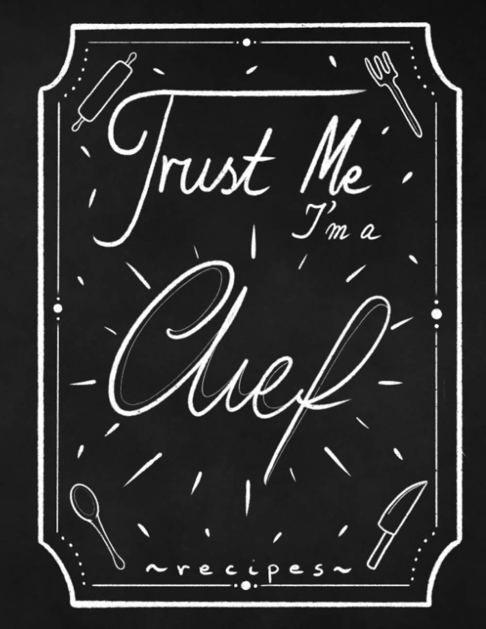 Trust me I'm a chef: Blank recipe book to write in, cakes and sweets recipes. Gift for sister mother daughter or grandmother. (Recipe books)