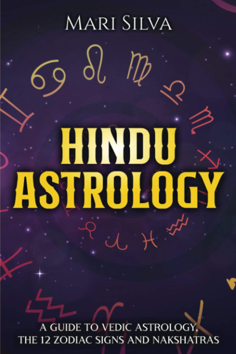 Hindu Astrology: A Guide to Vedic Astrology, the 12 Zodiac Signs and Nakshatras (Spiritual Astrology)
