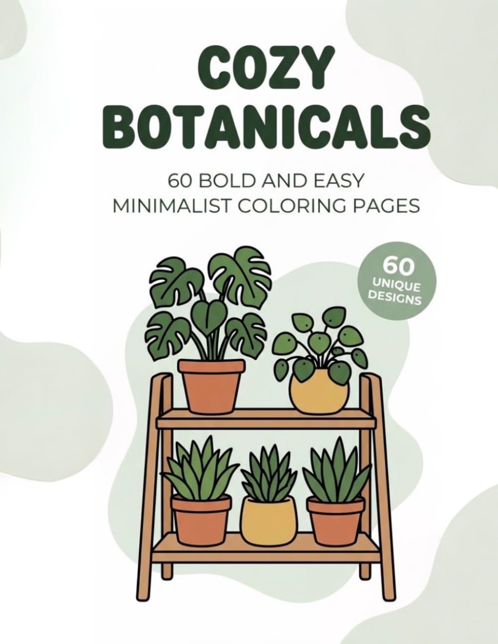 COZY BOTANICALS: 60 BOLD AND EASY MINIMALIST COLORING PAGES FOR RELAXATION - CUTE BOTANICALS, BEAUTIFUL FLOWERS AND COZY HOUSEPLANTS FOR ADULTS & TEENS