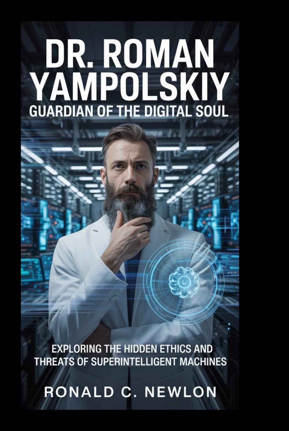 Dr Roman Yampolskiy: Guardian of the Digital Soul: Exploring the Hidden Ethics and Threats of Superintelligent Machines