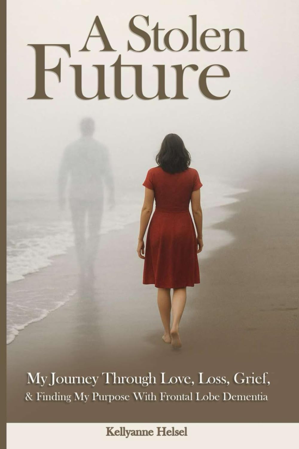 A STOLEN FUTURE: My Journey Through Love, Loss, Grief, and Finding My Purpose with Frontal Lobe Dementia