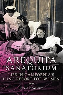 Arequipa Sanatorium: Life in California's Lung Resort for Women