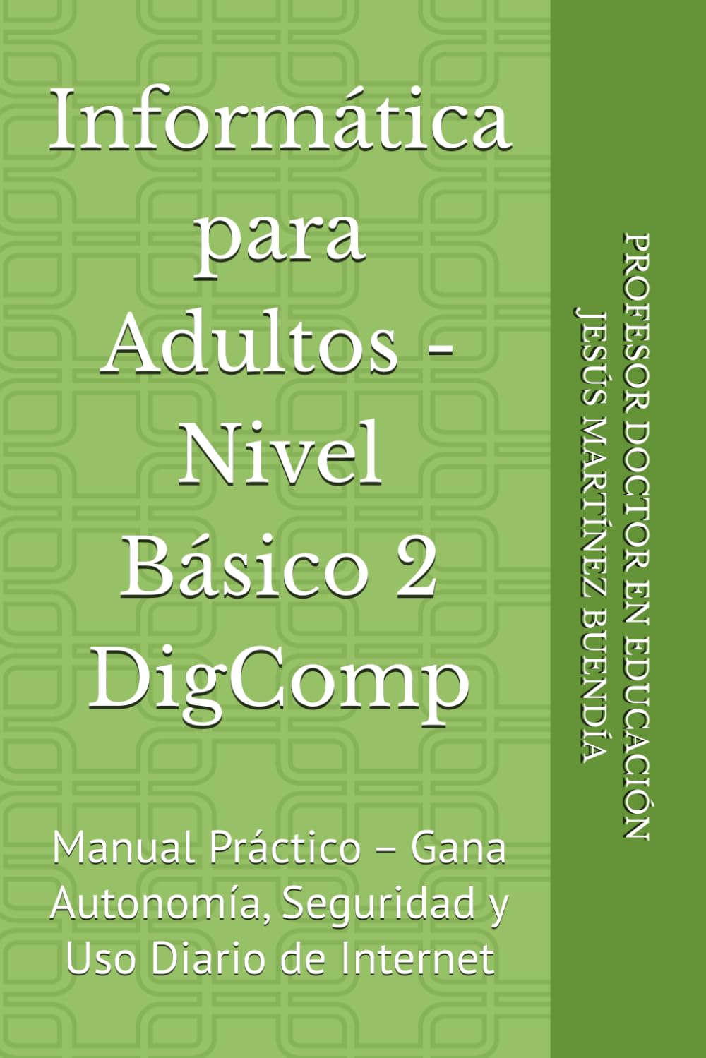 Informática para Adultos - Nivel Básico 2 DigComp: Manual Práctico – Gana Autonomía, Seguridad y Uso Diario de Internet