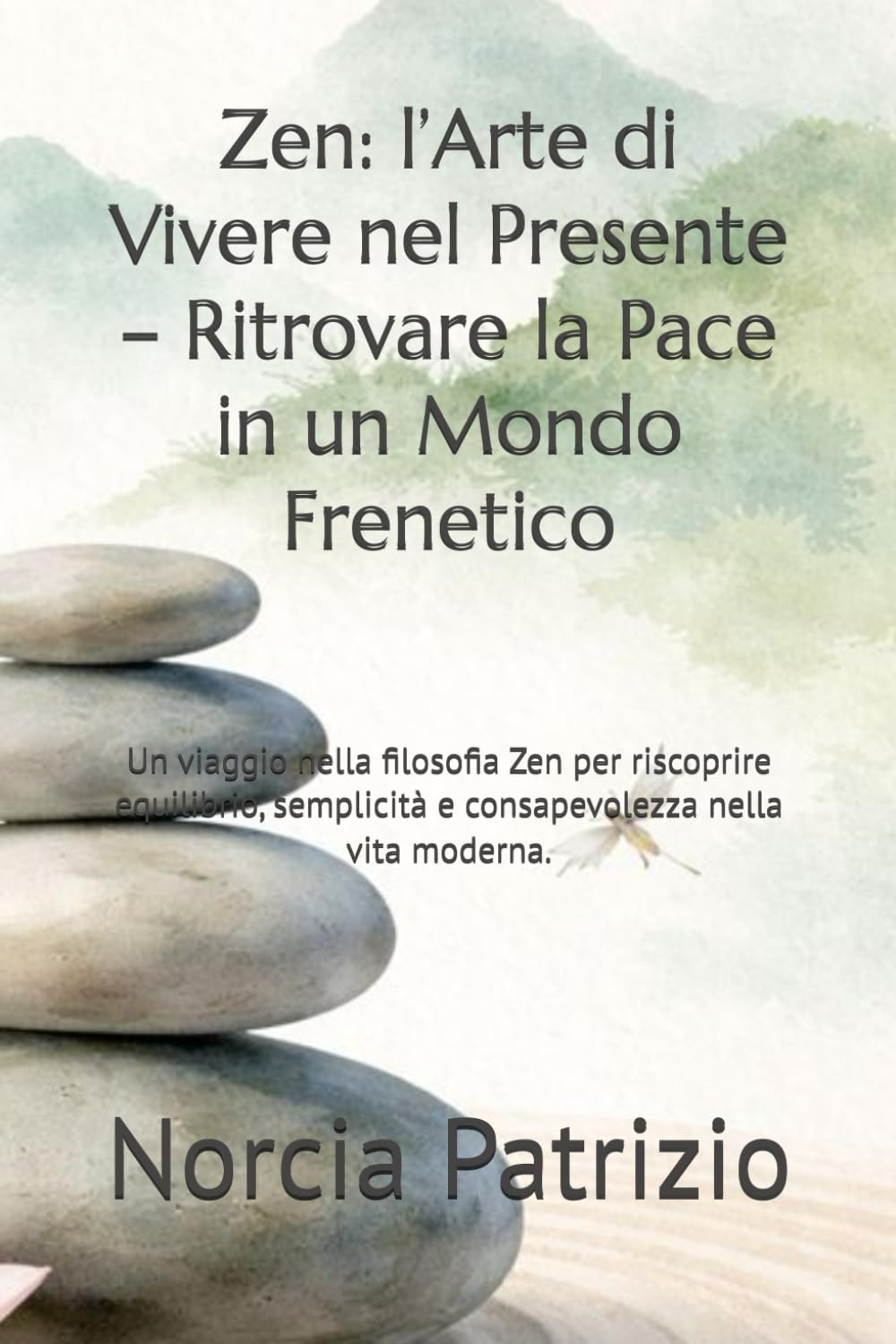 Zen: l’Arte di Vivere nel Presente – Ritrovare la Pace in un Mondo Frenetico: Un viaggio nella filosofia Zen per riscoprire equilibrio, semplicità e consapevolezza nella vita moderna.