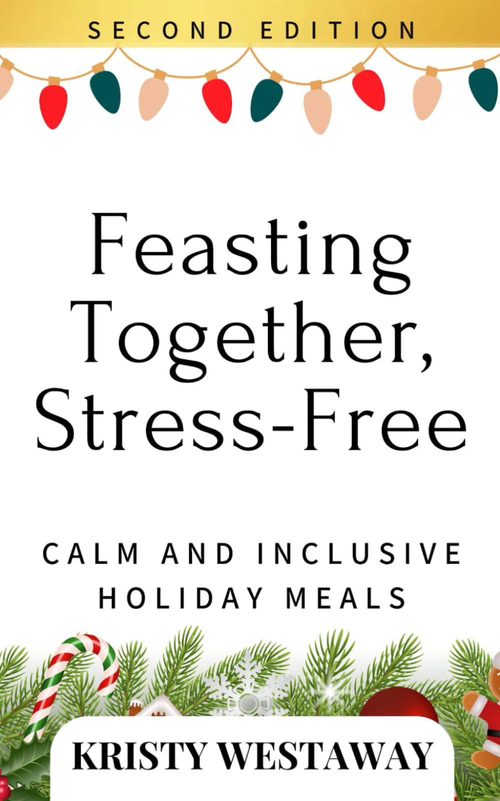 Feasting Together, Stress-Free (Second Edition): Creating Calm and Inclusive Holiday Meals (Holiday Harmony)