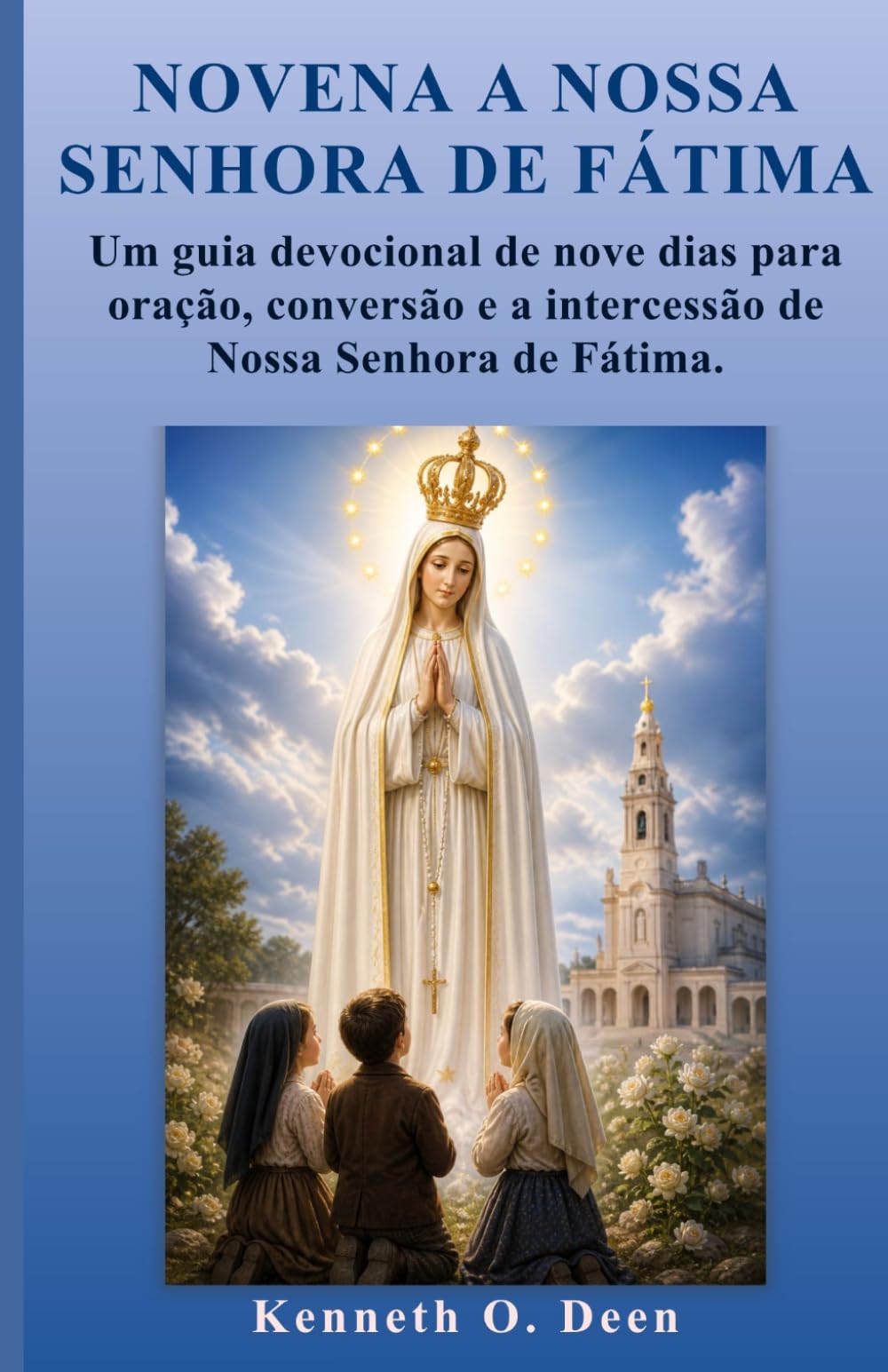 NOVENA A NOSSA SENHORA DE FÁTIMA: Um guia devocional de nove dias para oração, conversão e a intercessão de Nossa Senhora de Fátima.