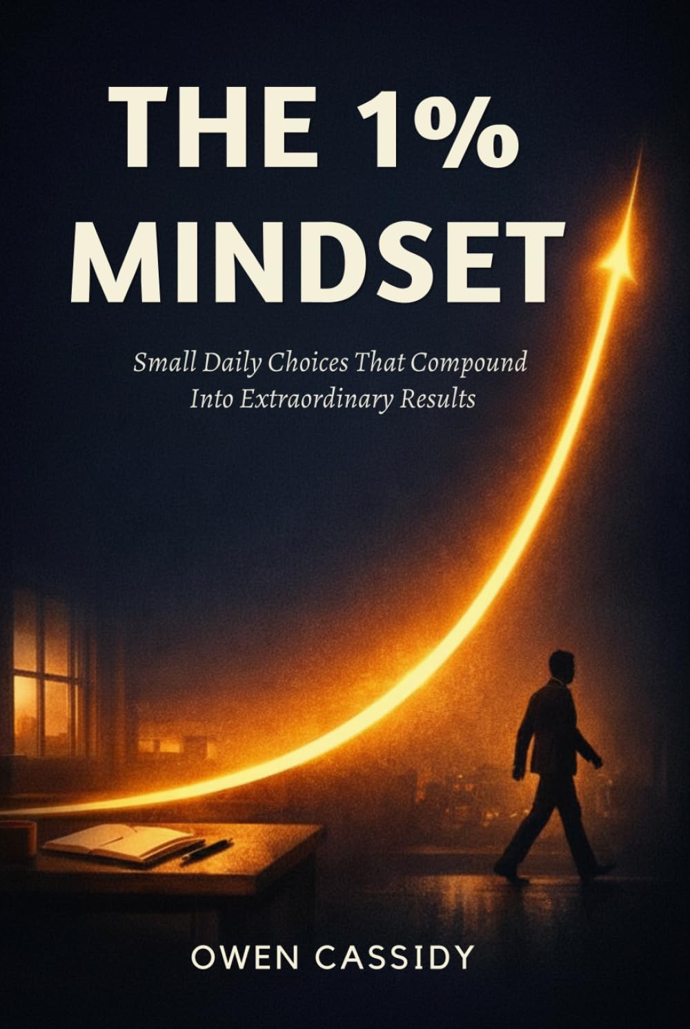 The 1% Mindset: Small Daily Choices That Compound Into Extraordinary Results