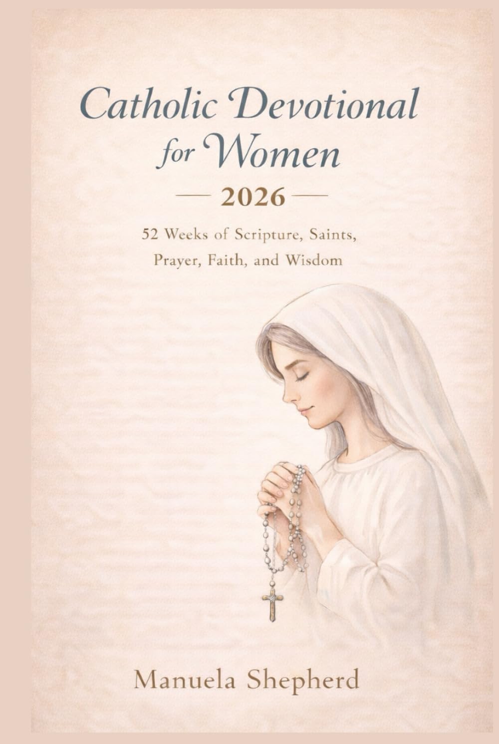 Catholic Devotional for Women 2026: 52 Weeks of Scripture, Saints, Prayer, Faith, and Wisdom