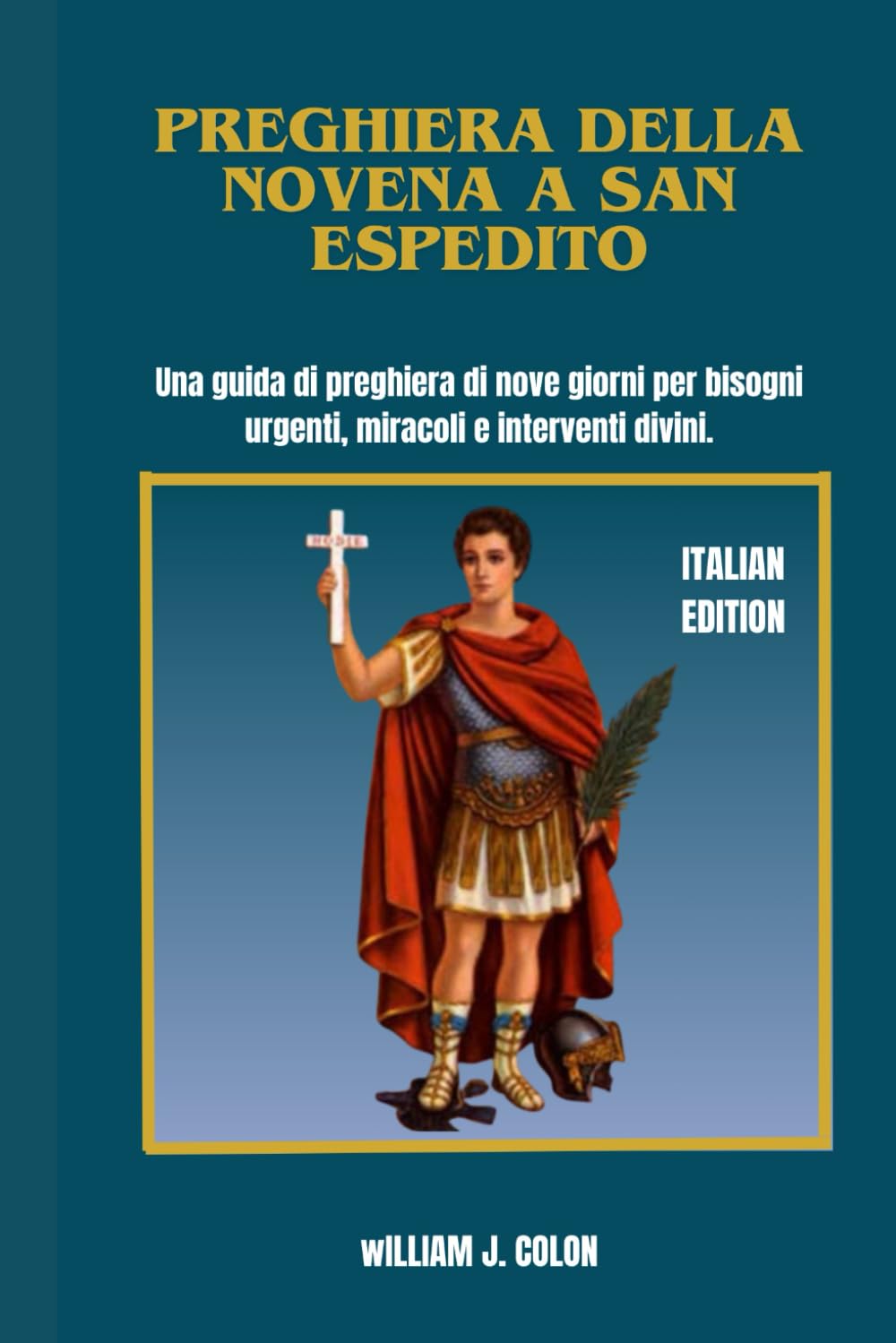 PREGHIERA DELLA NOVENA A SAN ESPEDITO: Una guida di preghiera di nove giorni per bisogni urgenti, miracoli e interventi divini.
