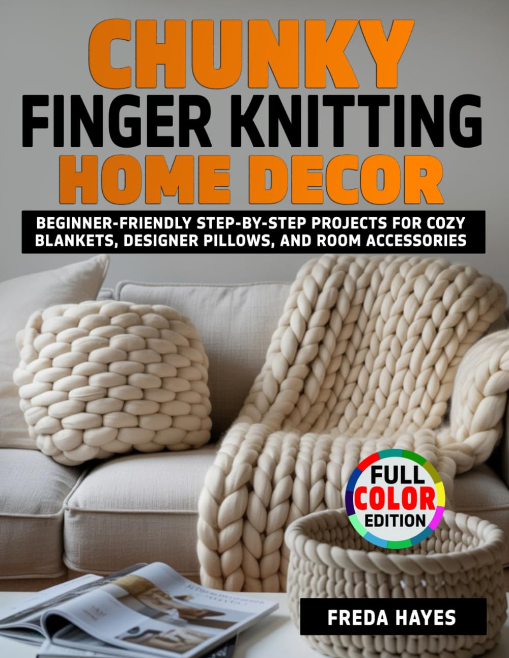 Chunky Finger Knitting Home Decor: Beginner-Friendly Step-by-Step Projects for Cozy Blankets, Designer Pillows, and Room Accessories