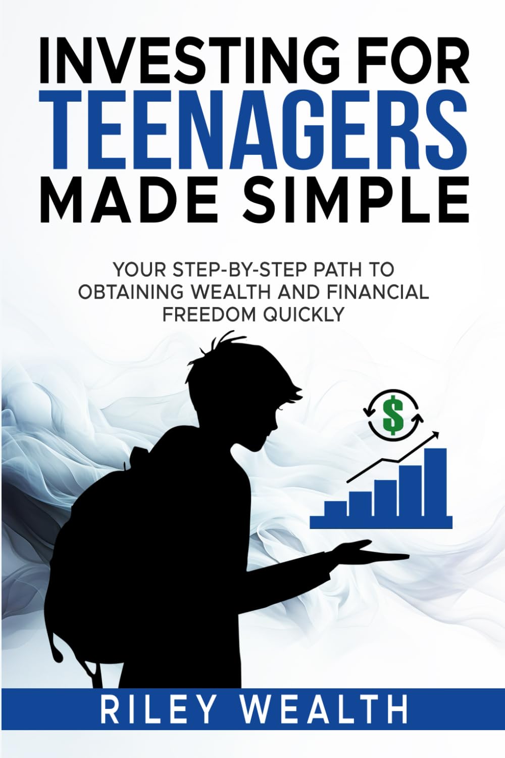 Investing for Teenagers Made Simple: Your Step-By-Step Path To Obtaining Wealth And Financial Freedom Quickly