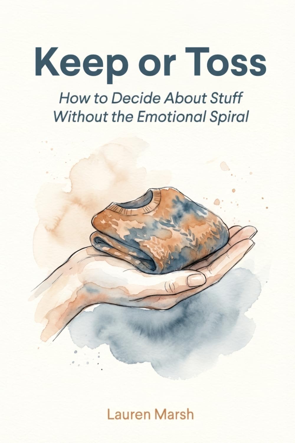 Keep or Toss: How to Decide About Stuff Without the Emotional Spiral