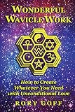 Wonderful Wavicle Work: How to Create Whatever You Need with Unconditional Love
