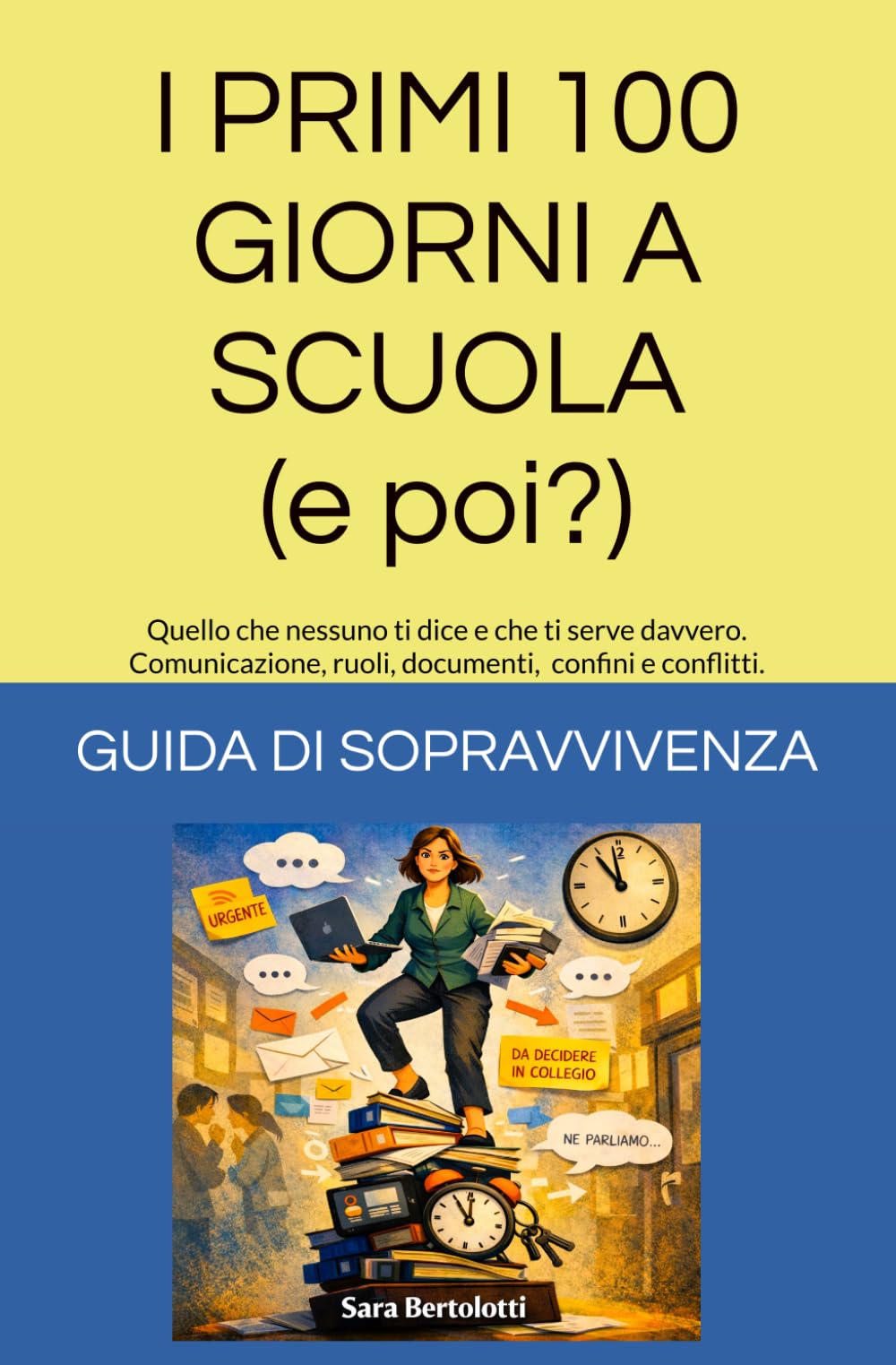 I PRIMI 100 GIORNI A SCUOLA (e poi?): Guida di sopravvivenza: quello che nessuno ti dice e che ti serve davvero. Comunicazione, ruoli, documenti, voce, confini e conflitti