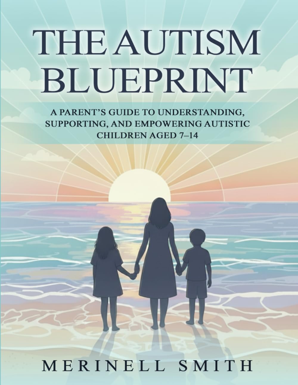 The Autism Blueprint: A Parent's Guide To Understanding, Supporting And Empowering Autistic Children Aged 7-14
