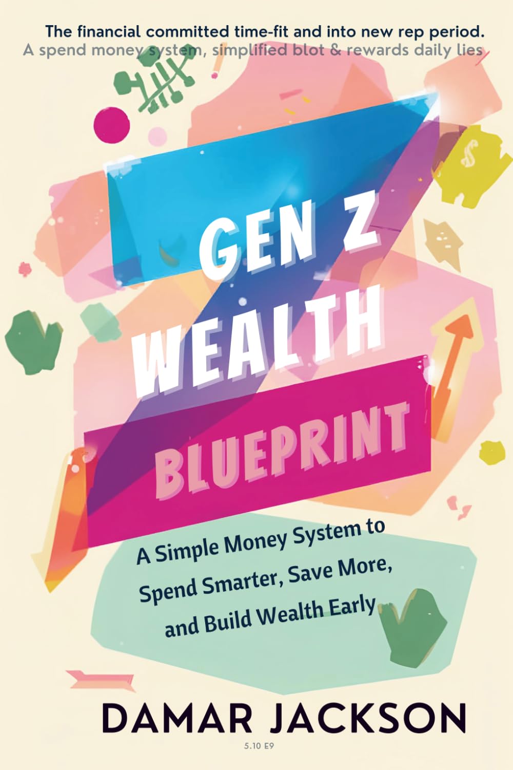 The Gen Z Wealth Blueprint: A Simple Money System to Spend Smarter, Save More, and Build Wealth Early