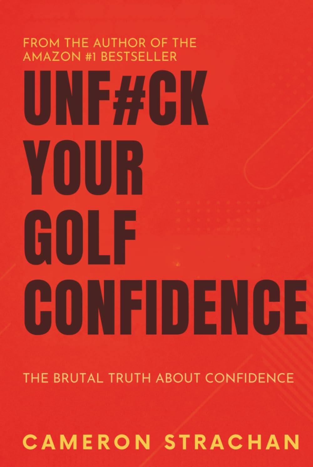 UNF#CK YOUR GOLF CONFIDENCE: THE BRUTUL TRUTH ABOUT CONFIDENCE