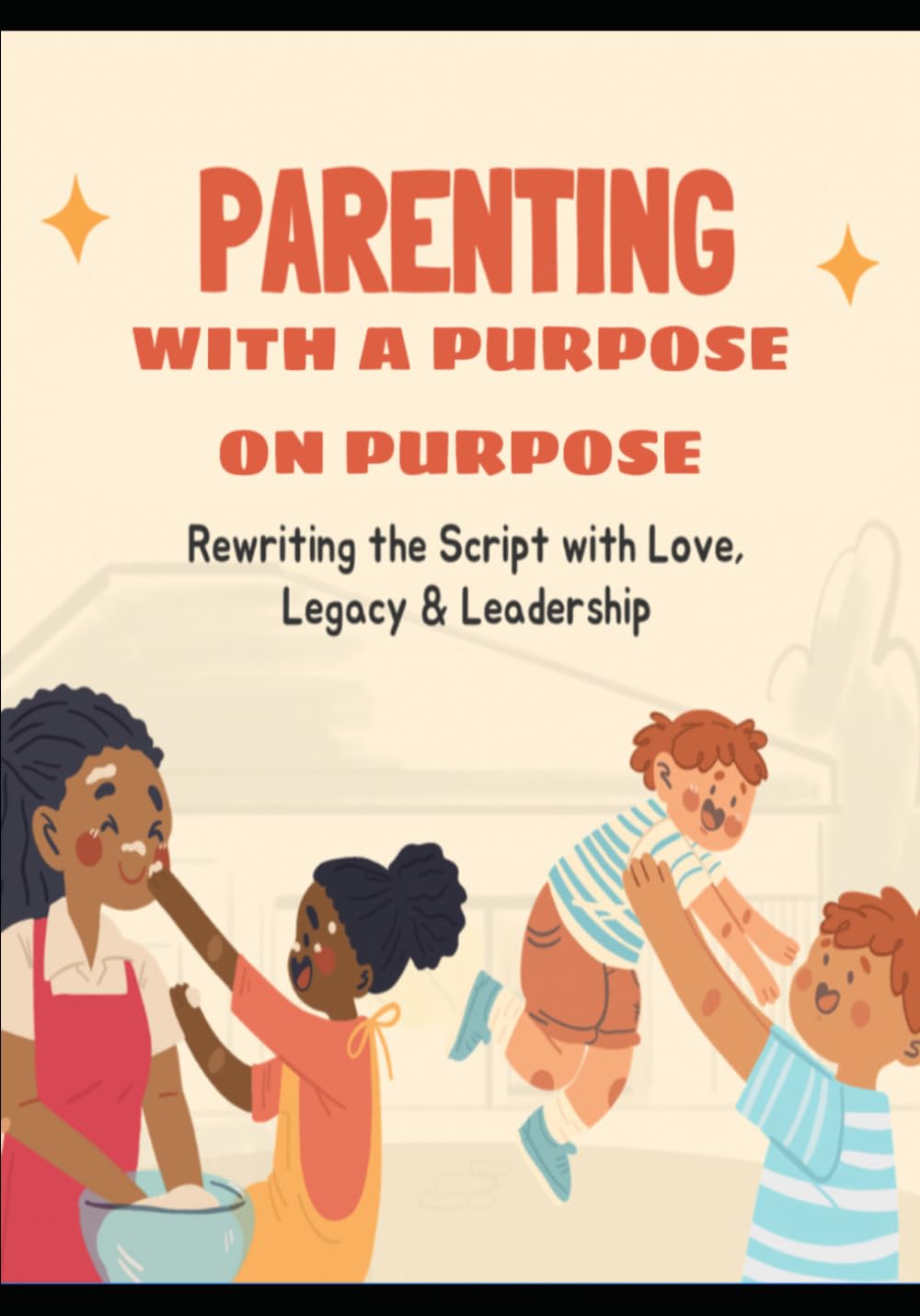 Parenting with Purpose on Purpose: Rewriting the Script with Love, Legacy, and Leadership      Paperback – February 24, 2026