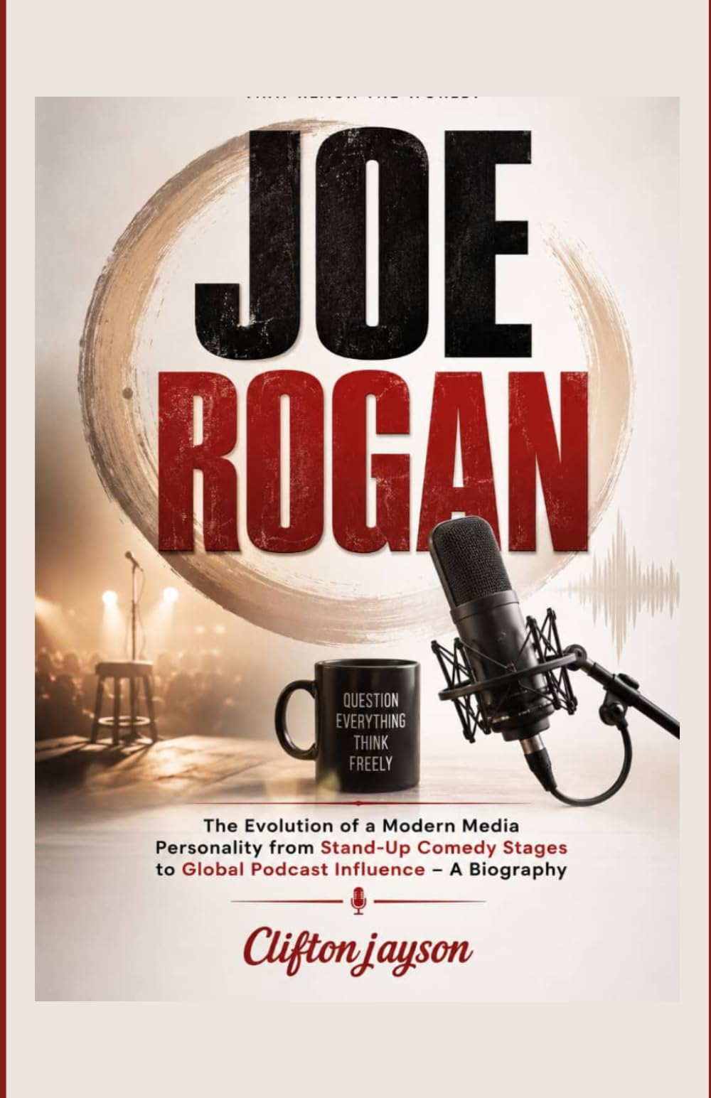 Joe Rogan: The Evolution of a Modern Media Personality from Stand-Up Comedy Stages to Global Podcast Influence – A Biography
