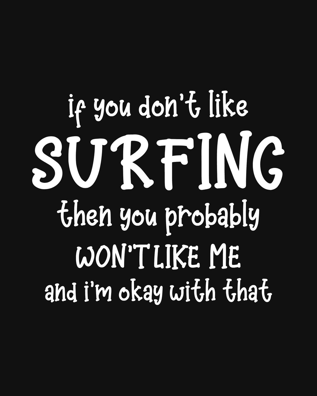 If You Don't Like Surfing Then You Probably Won't Like Me and I'm OK With That: Surfing Gift for People Who Love to Surf - Funny Saying on Black and ... for Surfers - Blank Lined Journal or Notebook