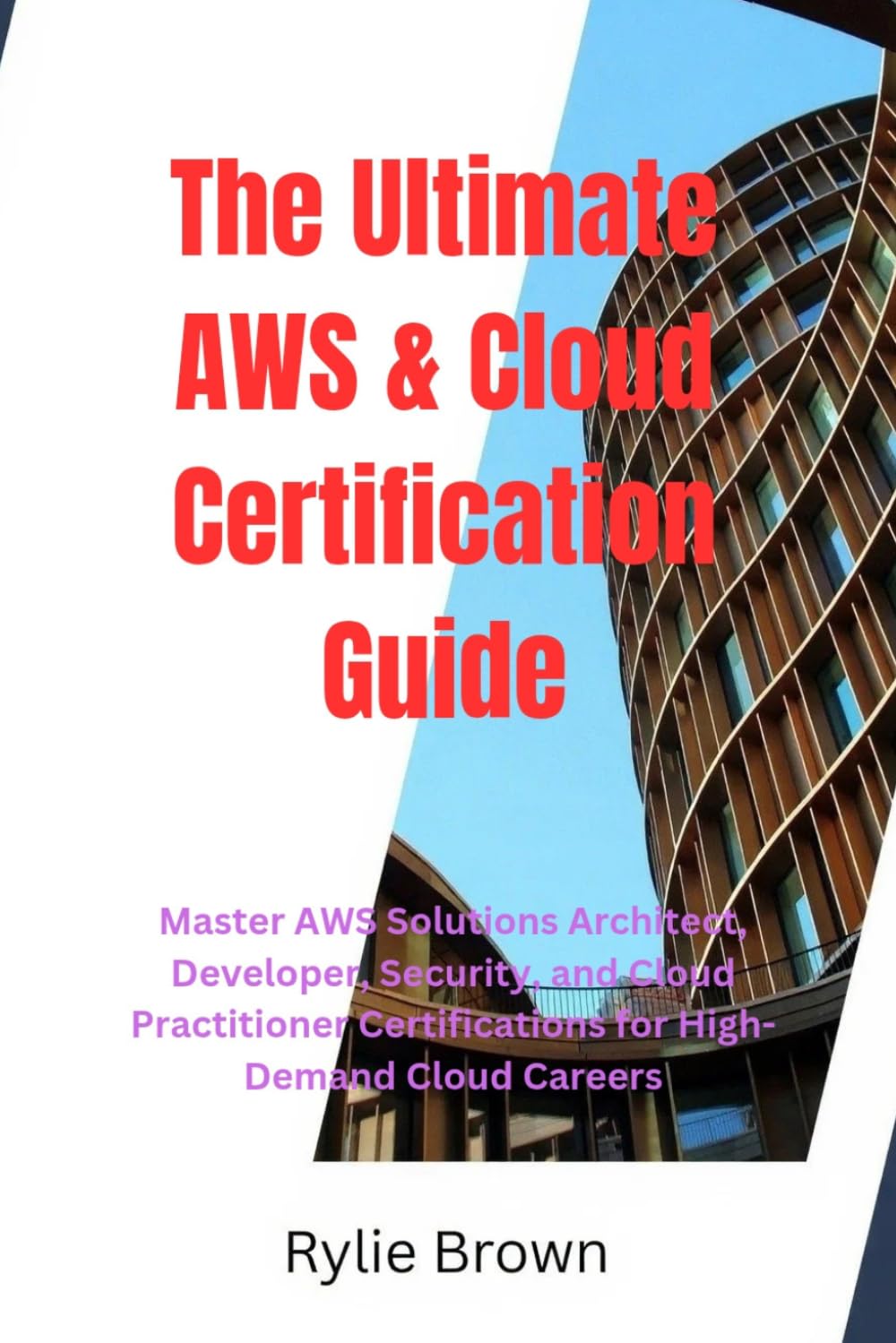 The Ultimate AWS & Cloud Certification Guide: Master AWS Solutions Architect, Developer, Security, and Cloud Practitioner Certifications for High-Demand Cloud Careers