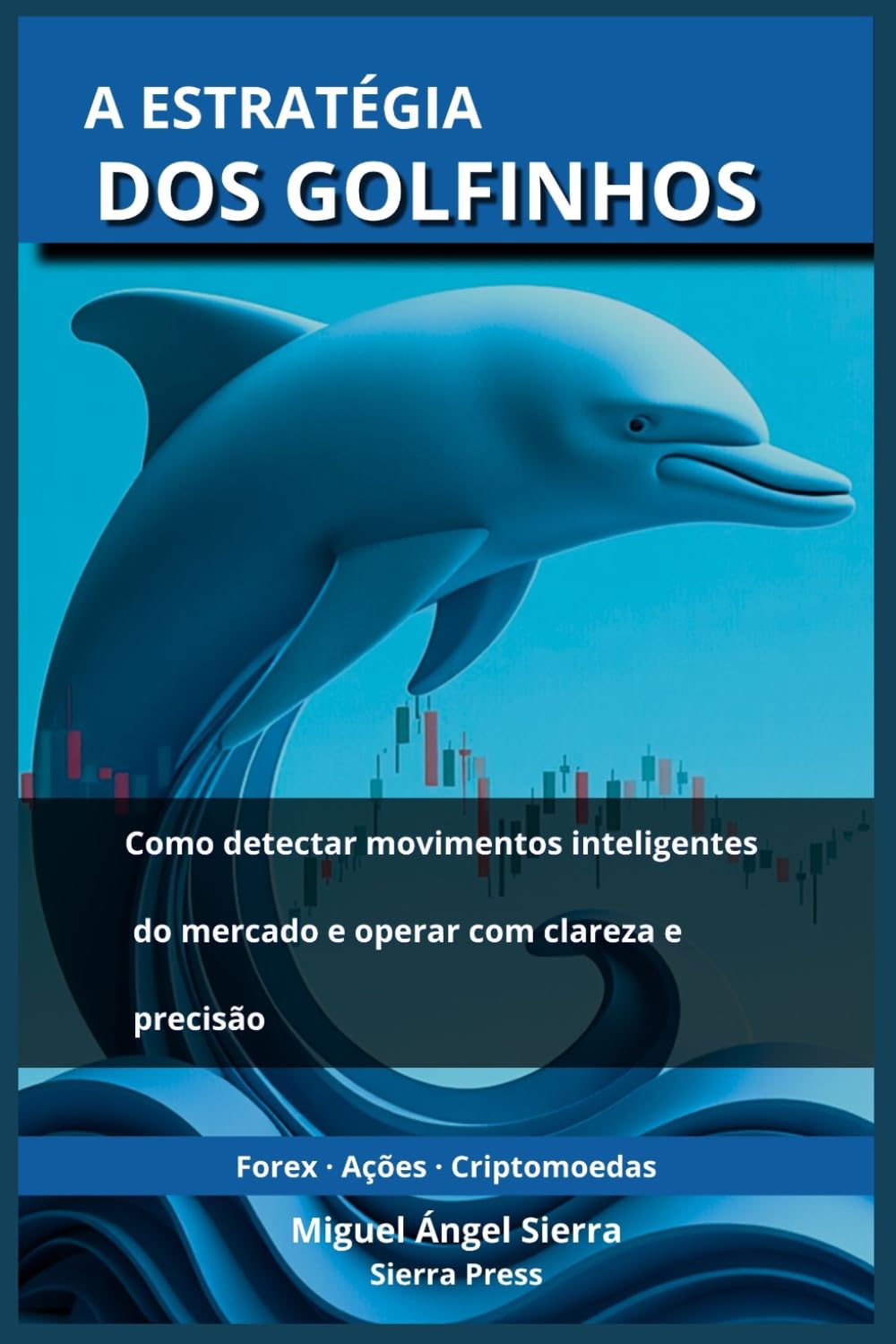 A Estratégia dos Golfinhos: Como detectar movimentos inteligentes do mercado e operar com clareza e precisão (Publicações Wall Street - Finanças - Investimentos - Trading e Bolsa)