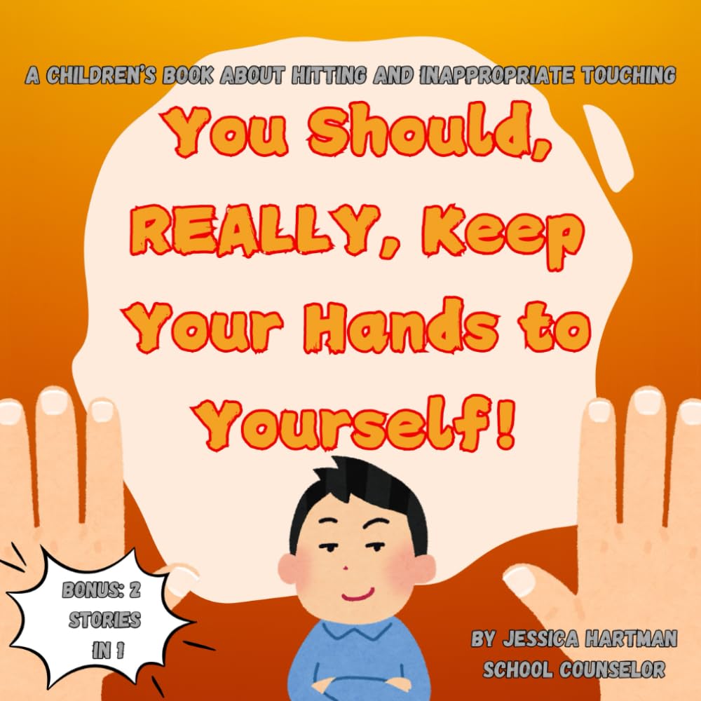 You Should, REALLY, Keep Your Hands to Yourself!: A Children's Book about Hitting and Inappropriate Touching