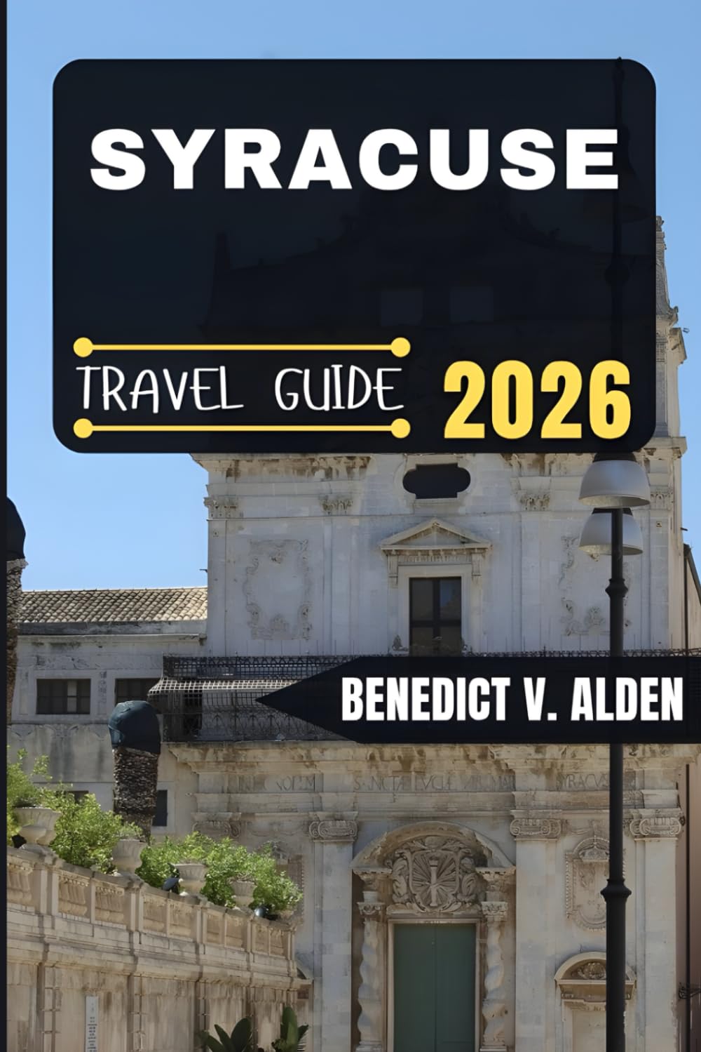 SYRACUSE TRAVEL GUIDE: Discover hidden gems, practical tips, and memorable experiences for every step of your travel adventure.