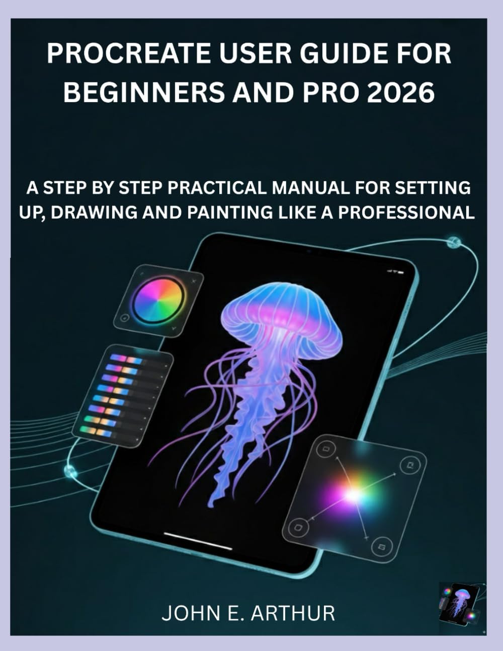 PROCREATE USER GUIDE FOR BEGINNERS AND PRO 2026: A STEP BY STEP PRACTICAL MANUAL FOR SETTING UP, DRAWING AND PAINTING LIKE A PROFESSIONAL