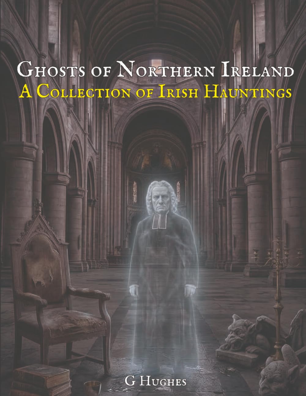 Ghosts of Northern Ireland: A Collection of Irish Hauntings: 4 (Haunted Ireland and Scotland: True Ghost Stories of Celtic Castles, Historic Pubs, and Ancient Ruins)