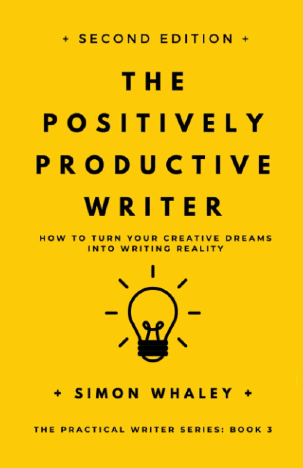 The Positively Productive Writer: How To Turn Your Creative Dreams Into Writing Reality: 3 (The Practical Writer)