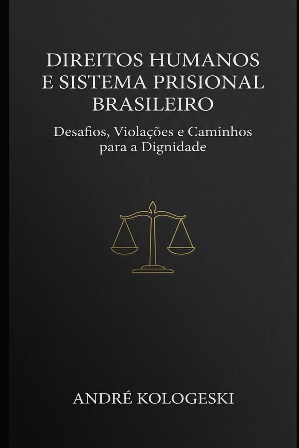 Direitos Humanos e Sistema Prisional Brasileiro: Desafios, Violações e Caminhos para a Dignidade (Estudos em Criminologia e Direito Penal)