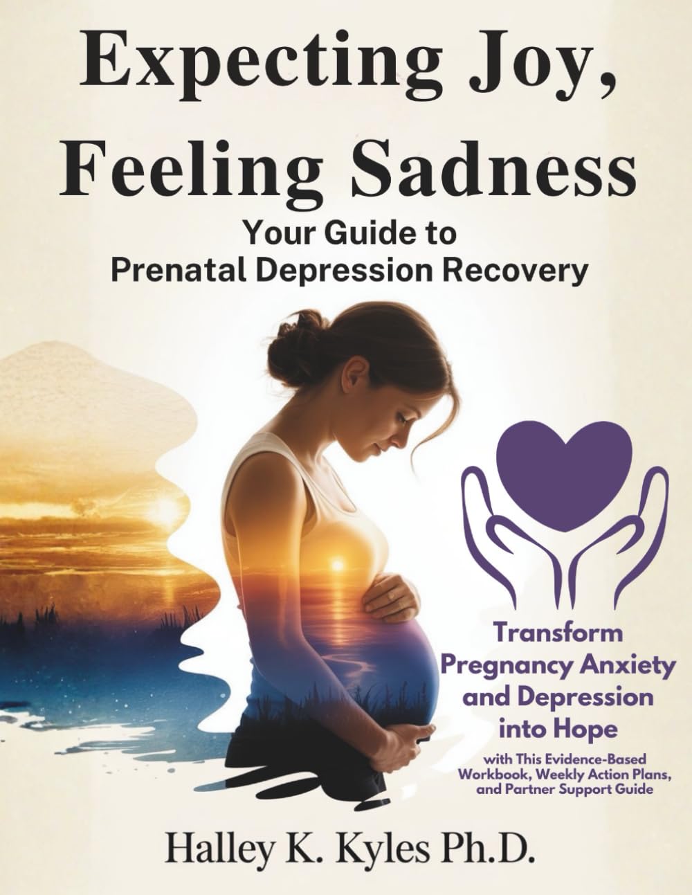 Expecting Joy, Feeling Sadness: Your Guide to Prenatal Depression Recovery: Transform Pregnancy Anxiety and Depression into Hope with This ... Action Plans, and Partner Support Guide.      Paperback – February 10, 2026