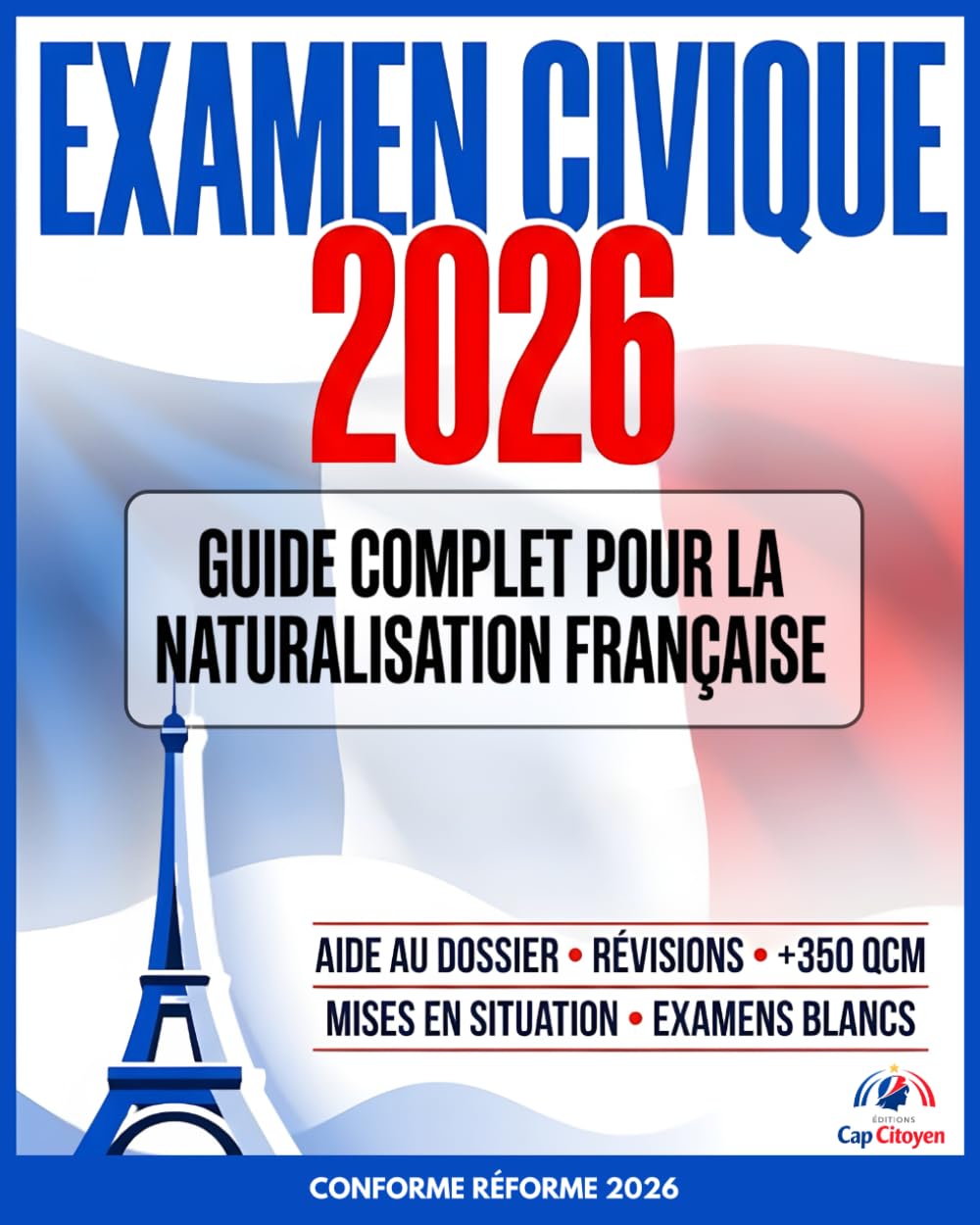 EXAMEN CIVIQUE 2026: Guide complet pour la naturalisation Française: Aide au dossier, révisions, +350 QCM, mises en situation et examens blancs Conforme réforme 2026