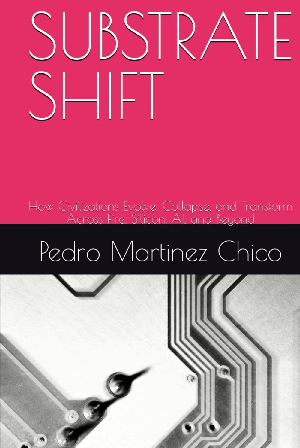SUBSTRATE SHIFT: How Civilizations Evolve, Collapse, and Transform Across Fire, Silicon, AI, and Beyond