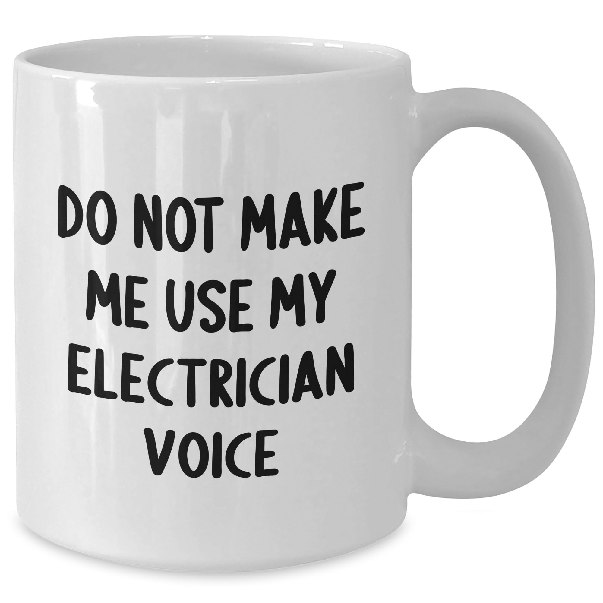 Do Not Make Me Use My Electrician Voice Electrician Gifts White Coffee Mug Christmas Funny Quote Electrician White Coffee Mug Gifts from Friends Coworkers Family for Electrician