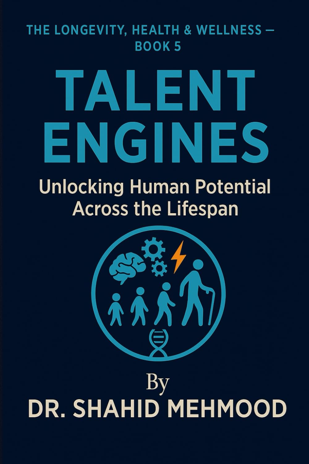 TALENT ENGINES: Unlocking Human Potential Across the Lifespan (The Longevity, Health & Wellness Series)