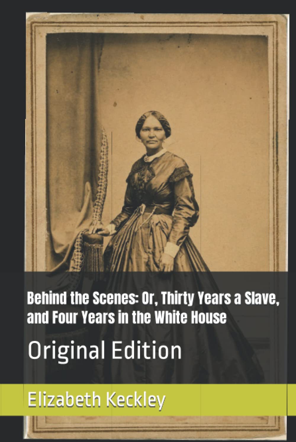Behind the Scenes: Or, Thirty Years a Slave, and Four Years in the White House: Original Edition