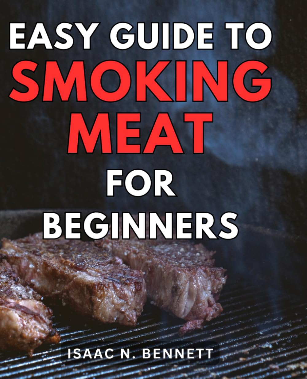 Easy Guide to Smoking Meat for Beginners: Unlock the Secrets of Flavorful Barbecue with Proven Techniques and Step-by-Step Instructions