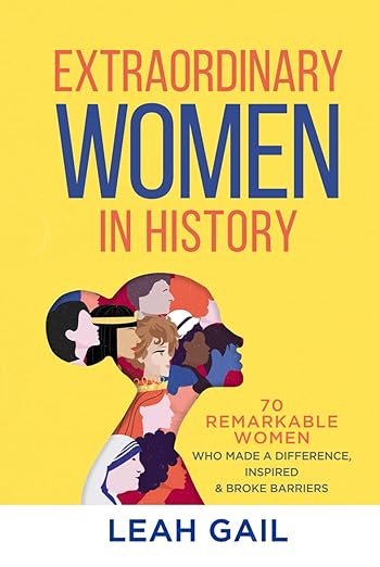 Extraordinary Women In History: 70 Remarkable Women Who Made a Difference, Inspired & Broke Barriers (Women In History series)