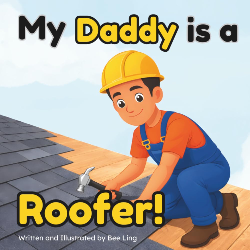 My Daddy Is A Roofer!: An Educational Children’s Picture Book About Skilled Trade Careers (The Beeling Hive: Skilled Trades (Careers for Kids Ages 2-6))
