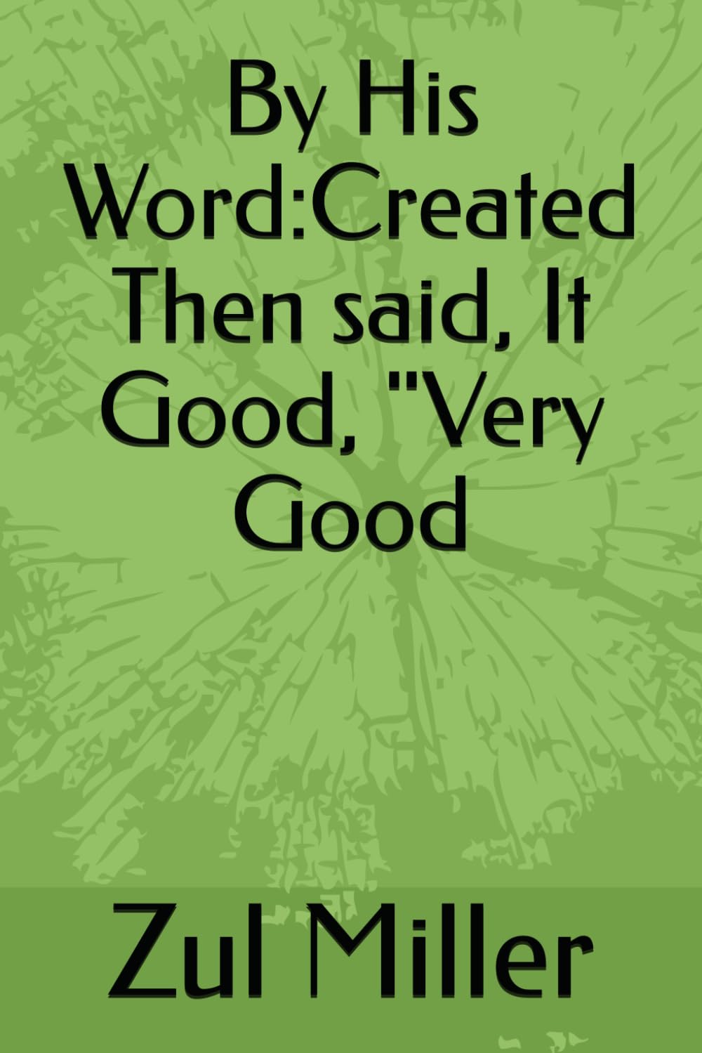 By His Word:Created Then said, It Good, "Very Good