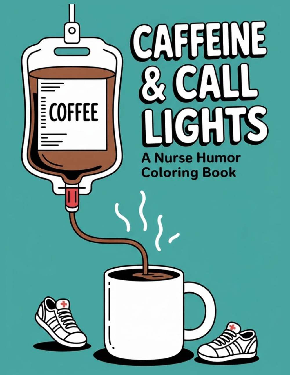 CAFFEINE & CALL LIGHTS: A Relatable Nurse Humor Coloring Book