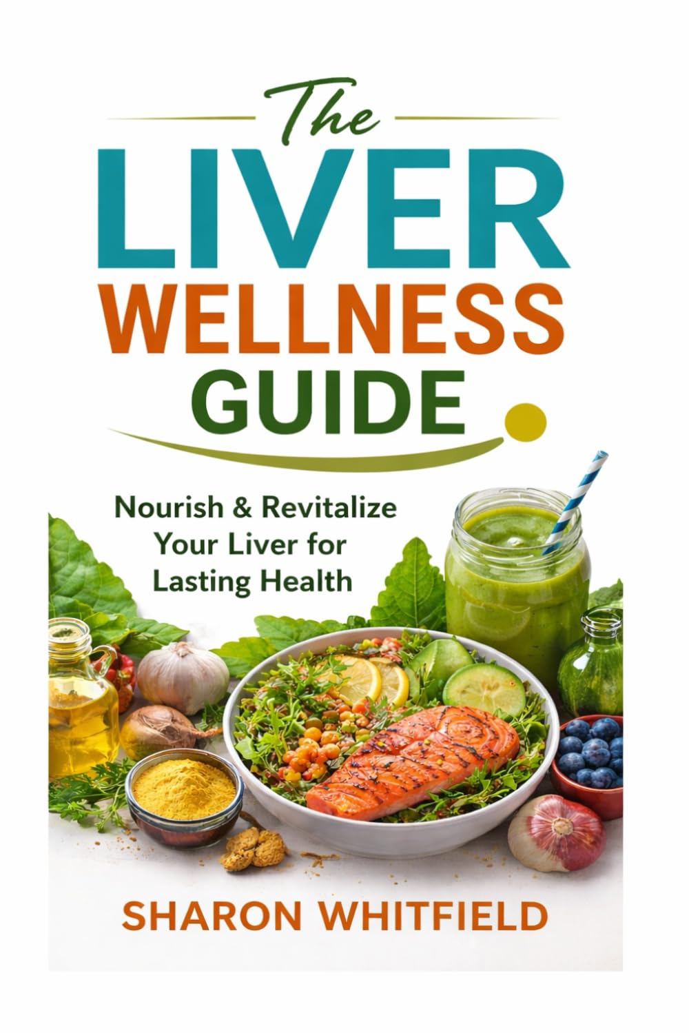 The Ultimate Liver Diet Plan: Eating for Liver Disease and optimal Liver function