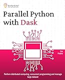 Parallel Python with Dask: Perform distributed computing, concurrent programming and manage large dataset