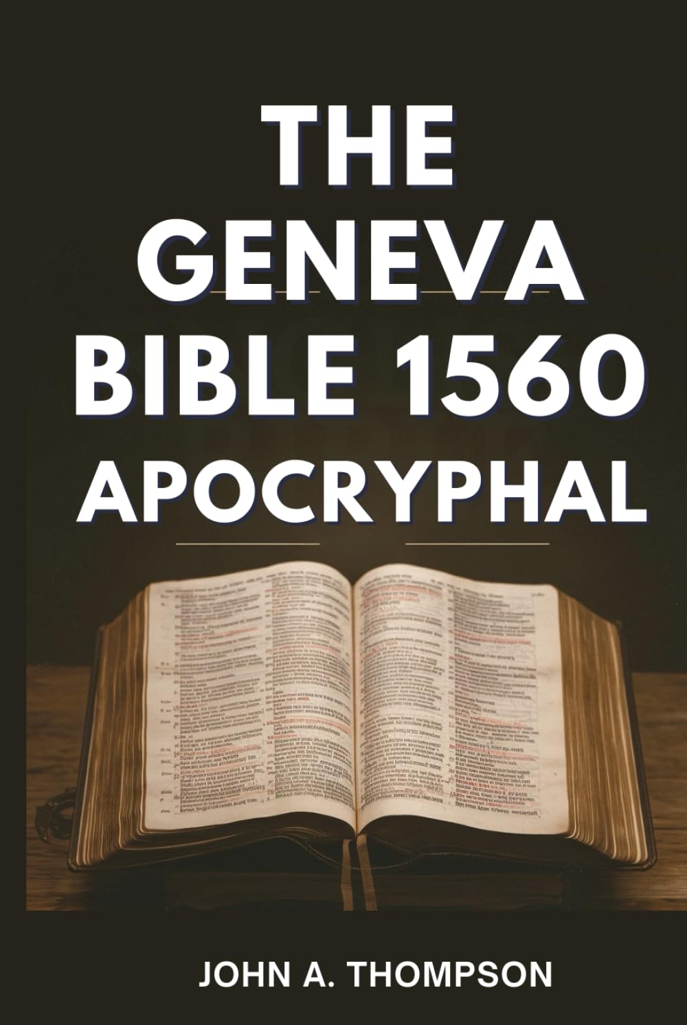 THE GENEVA BIBLE 1560 APOCRYPHAL: The Story Behind the Translation, the Notes That Challenged Kings, and the Legacy That Endured