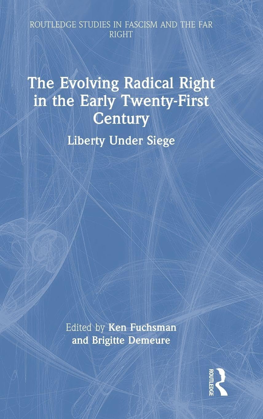 The Evolving Radical Right in the Early Twenty-First Century: Liberty Under Siege (Routledge Studies in Fascism and the Far Right)